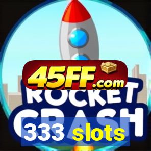 333 slots